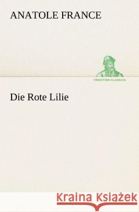 Die Rote Lilie France, Anatole 9783842407381 TREDITION CLASSICS