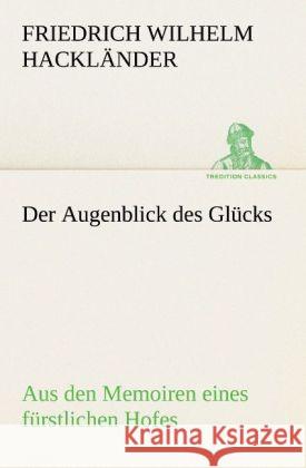 Der Augenblick des Glücks - Aus den Memoiren eines fürstlichen Hofes Hackländer, Friedrich Wilhelm von 9783842407756