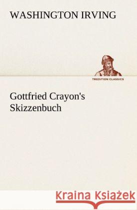 Gottfried Crayon's Skizzenbuch Irving, Washington 9783842407794 TREDITION CLASSICS