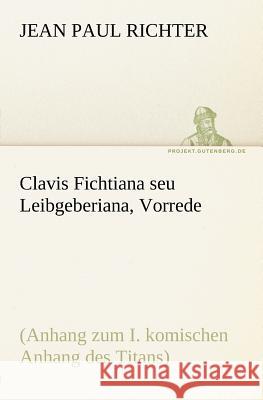 Clavis Fichtiana seu Leibgeberiana, Vorrede Jean Paul 9783842407886