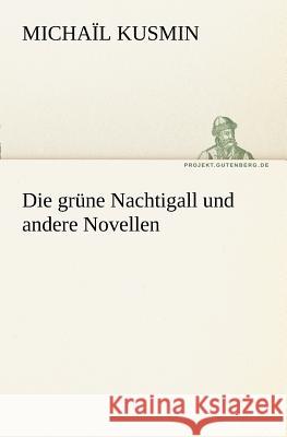 Die grüne Nachtigall und andere Novellen Kusmin, Michaïl 9783842408777