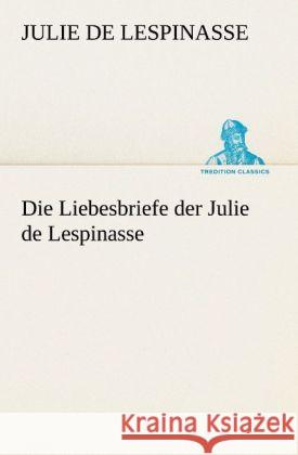 Die Liebesbriefe der Julie de Lespinasse Lespinasse, Julie de 9783842408821