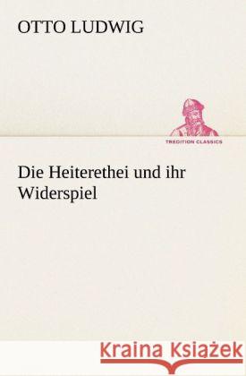 Die Heiterethei und ihr Widerspiel Ludwig, Otto 9783842409095 TREDITION CLASSICS