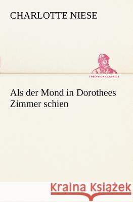 Als der Mond in Dorothees Zimmer schien Niese, Charlotte 9783842409941 TREDITION CLASSICS