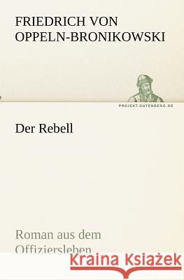 Der Rebell Oppeln-Bronikowski, Friedrich von 9783842410237