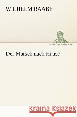 Der Marsch nach Hause Raabe, Wilhelm 9783842410701 TREDITION CLASSICS