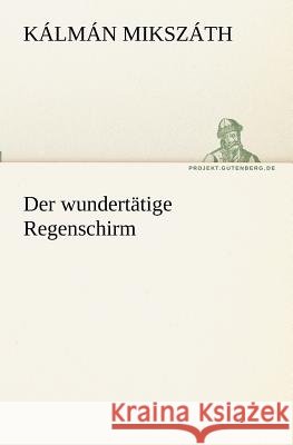 Der wundertätige Regenschirm Mikszáth, Kálmán 9783842411265