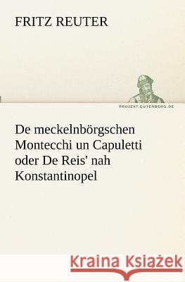 De meckelnbörgschen Montecchi un Capuletti oder De Reis' nah Konstantinopel Reuter, Fritz 9783842411463 TREDITION CLASSICS