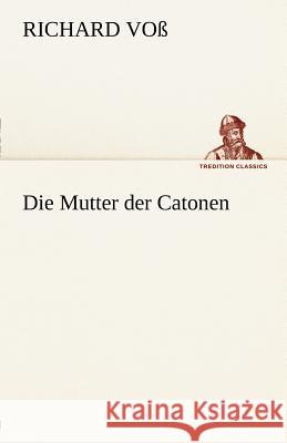 Die Mutter der Catonen Voß, Richard 9783842412095 TREDITION CLASSICS