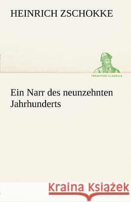 Ein Narr des neunzehnten Jahrhunderts Zschokke, Heinrich 9783842412354 TREDITION CLASSICS