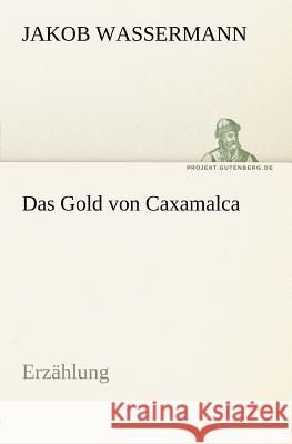 Das Gold von Caxamalca Wassermann, Jakob 9783842412736 TREDITION CLASSICS