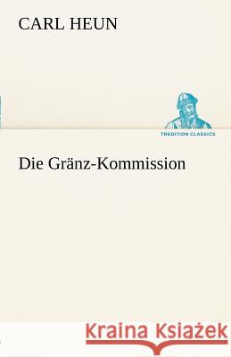 Die Gränz-Kommission Heun, Carl 9783842412767