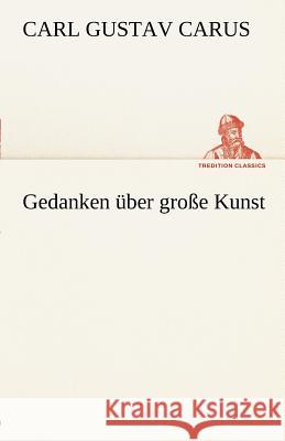 Gedanken über große Kunst Carus, Carl G. 9783842412897 TREDITION CLASSICS