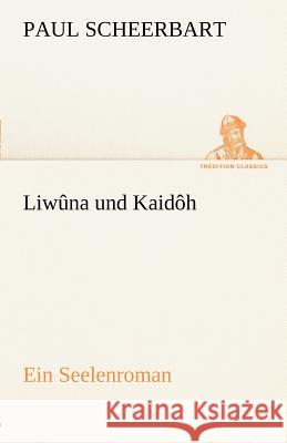 Liwûna und Kaidôh Scheerbart, Paul 9783842413177 TREDITION CLASSICS