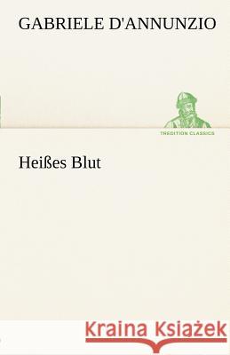 Heißes Blut D'Annunzio, Gabriele 9783842413214 TREDITION CLASSICS