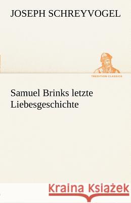 Samuel Brinks letzte Liebesgeschichte Schreyvogel, Joseph 9783842413269 TREDITION CLASSICS