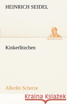 Kinkerlitzchen Seidel, Heinrich 9783842413450 TREDITION CLASSICS