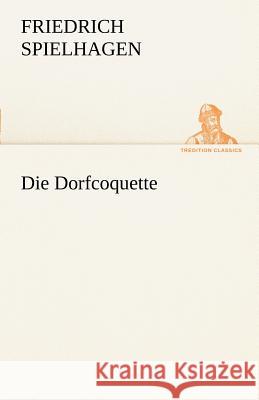 Die Dorfcoquette Spielhagen, Friedrich 9783842413641 TREDITION CLASSICS