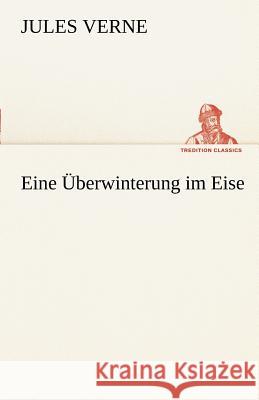 Eine Überwinterung im Eise Verne, Jules 9783842413696 TREDITION CLASSICS