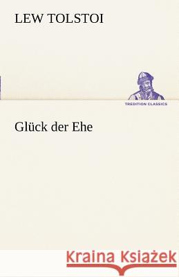 Glück der Ehe Tolstoi, Leo N. 9783842414112 TREDITION CLASSICS