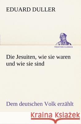 Die Jesuiten, wie sie waren und wie sie sind Duller, Eduard 9783842414129