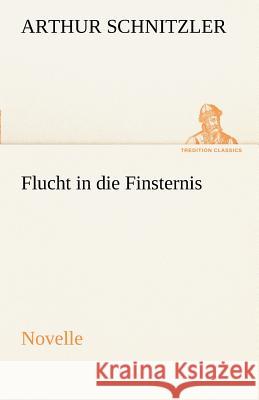 Flucht in die Finsternis Schnitzler, Arthur 9783842414143 TREDITION CLASSICS