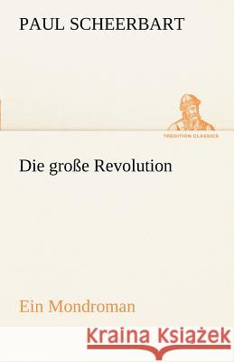 Die große Revolution. Ein Mondroman Scheerbart, Paul 9783842414167 TREDITION CLASSICS