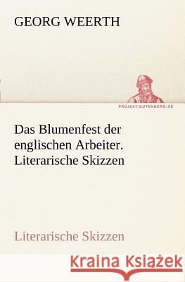 Das Blumenfest der englischen Arbeiter. Literarische Skizzen Weerth, Georg 9783842414617 TREDITION CLASSICS