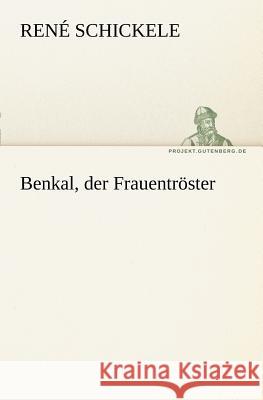 Benkal, Der Frauentroster Ren Schickele, Rene Schickele 9783842414648