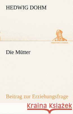 Die Mütter Dohm, Hedwig 9783842414747 TREDITION CLASSICS