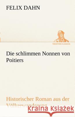 Die schlimmen Nonnen von Poitiers Dahn, Felix 9783842415171