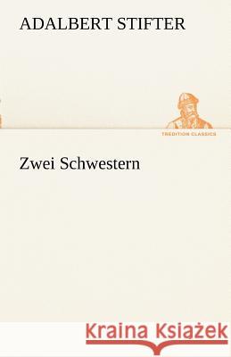 Zwei Schwestern Stifter, Adalbert 9783842415287 TREDITION CLASSICS