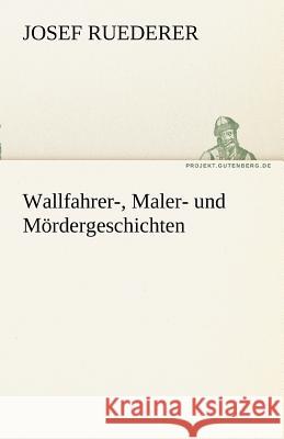 Wallfahrer-, Maler- und Mördergeschichten Ruederer, Josef 9783842415294 TREDITION CLASSICS