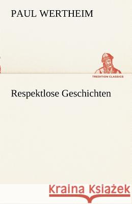 Respektlose Geschichten Wertheim, Paul 9783842415300