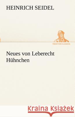 Neues von Leberecht Hühnchen Seidel, Heinrich 9783842415560 TREDITION CLASSICS