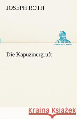 Die Kapuzinergruft Roth, Joseph 9783842415638 TREDITION CLASSICS