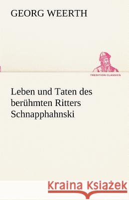 Leben und Taten des berühmten Ritters Schnapphahnski Weerth, Georg 9783842415898 TREDITION CLASSICS