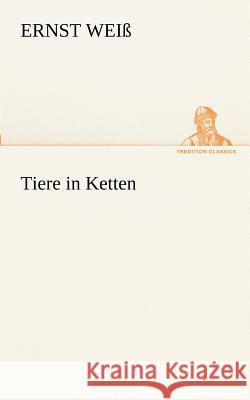 Tiere in Ketten Weiß, Ernst 9783842416451 TREDITION CLASSICS