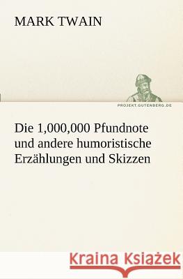 Die 1,000,000 Pfundnote und andere humoristische Erzählungen und Skizzen Twain, Mark 9783842416482 TREDITION CLASSICS