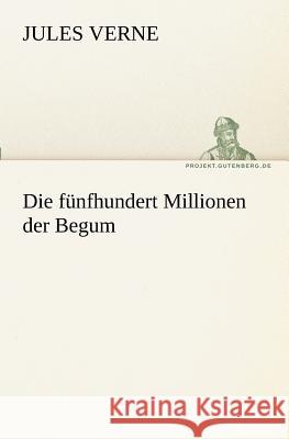 Die fünfhundert Millionen der Begum Verne, Jules 9783842416772