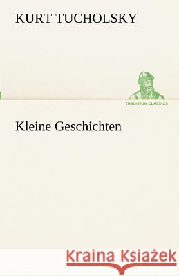 Kleine Geschichten Tucholsky, Kurt 9783842416888 TREDITION CLASSICS