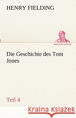 Die Geschichte des Tom Jones, Teil 4 Fielding, Henry 9783842416901 TREDITION CLASSICS