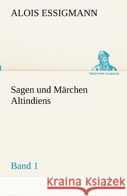 Sagen Und Marchen Altindiens, Band 1 Essigmann, Alois 9783842417014 TREDITION CLASSICS