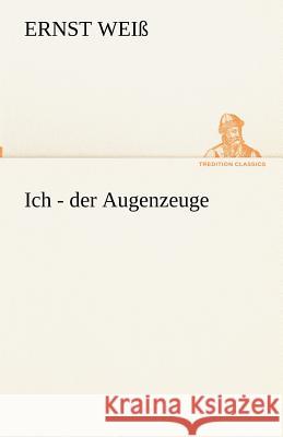 Ich - der Augenzeuge Weiß, Ernst 9783842417601 TREDITION CLASSICS