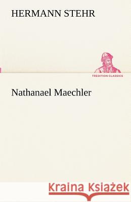 Nathanael Maechler Stehr, Hermann 9783842417717 TREDITION CLASSICS