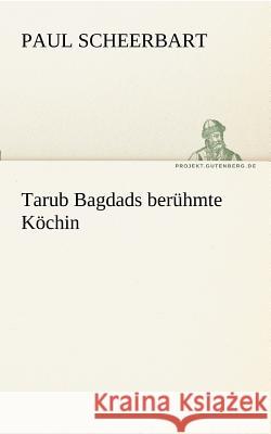 Tarub Bagdads berühmte Köchin Scheerbart, Paul 9783842417762 TREDITION CLASSICS