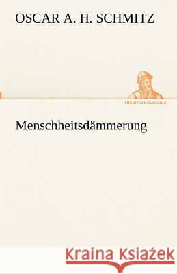 Menschheitsdämmerung Schmitz, Oscar A. H. 9783842417960