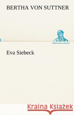 Eva Siebeck Suttner, Bertha von 9783842418080 TREDITION CLASSICS