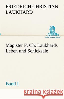 Magister F. Ch. Laukhards Leben und Schicksale - Band I Friedrich Christian Laukhard 9783842418523