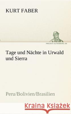 Tage und Nächte in Urwald und Sierra Faber, Kurt 9783842418639